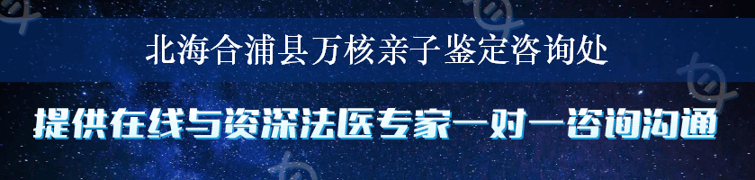 北海合浦县万核亲子鉴定咨询处